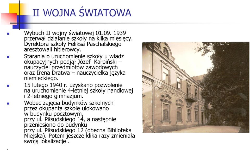 15 lutego 1940 r. uzyskano pozwolenie na uruchomienie 4-letniej szkoły handlowej i 2-letniego gimnazjum.