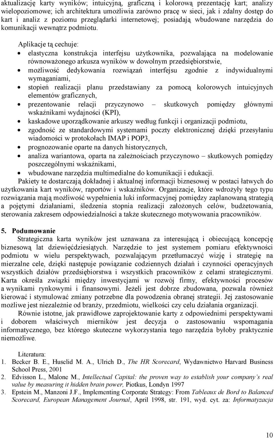 Aplikacje tą cechuje: elastyczna konstrukcja interfejsu użytkownika, pozwalająca na modelowanie równoważonego arkusza wyników w dowolnym przedsiębiorstwie, możliwość dedykowania rozwiązań interfejsu