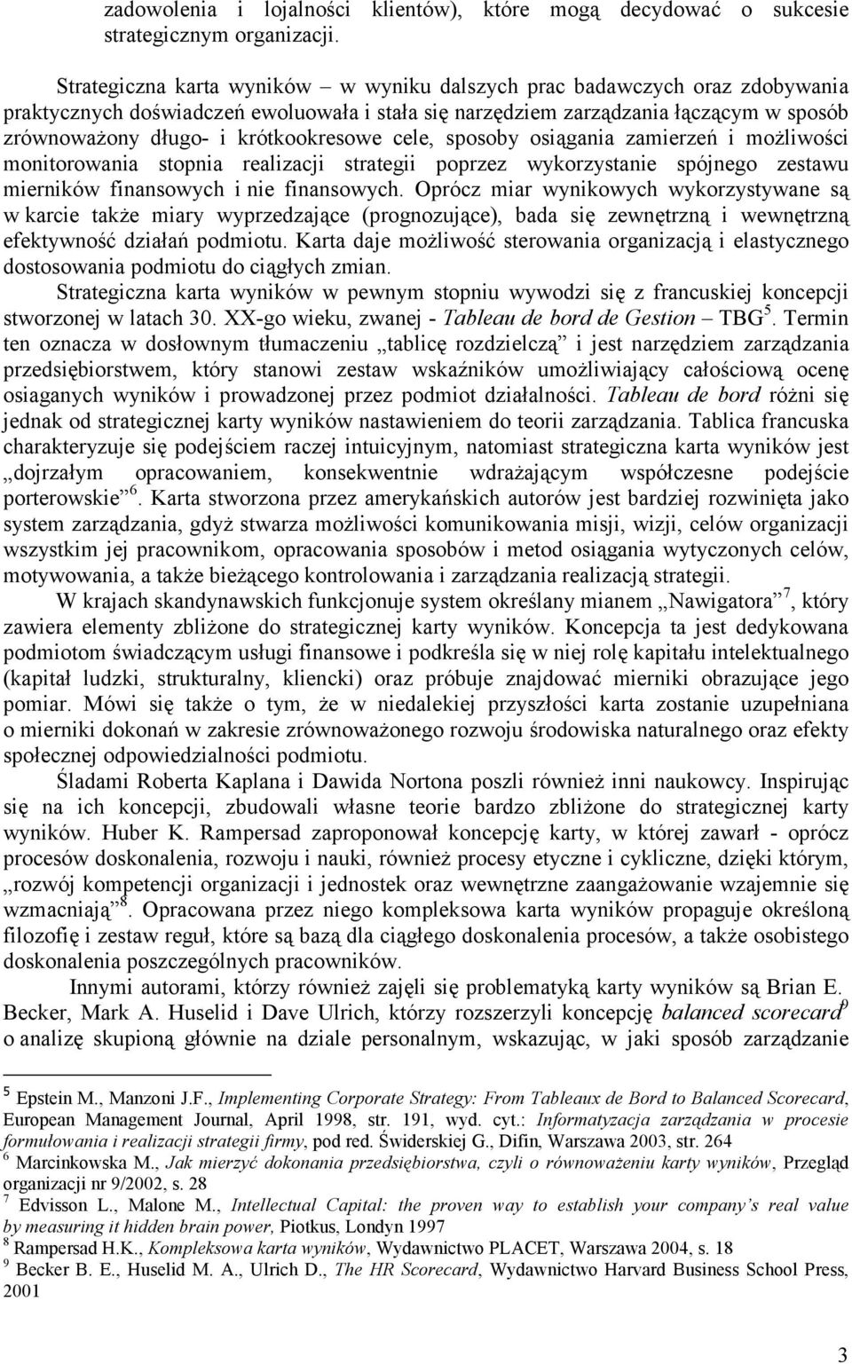 krótkookresowe cele, sposoby osiągania zamierzeń i możliwości monitorowania stopnia realizacji strategii poprzez wykorzystanie spójnego zestawu mierników finansowych i nie finansowych.