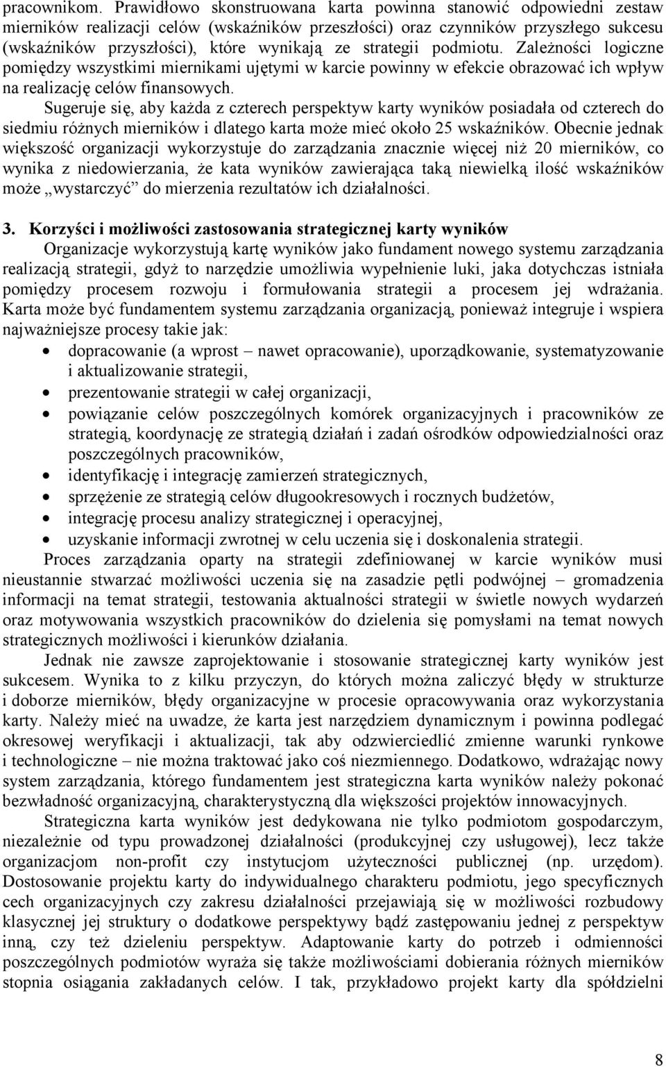 strategii podmiotu. Zależności logiczne pomiędzy wszystkimi miernikami ujętymi w karcie powinny w efekcie obrazować ich wpływ na realizację celów finansowych.