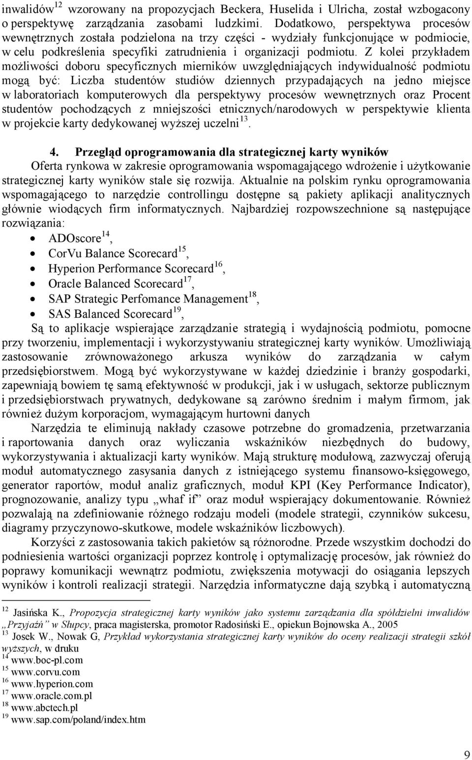 Z kolei przykładem możliwości doboru specyficznych mierników uwzględniających indywidualność podmiotu mogą być: Liczba studentów studiów dziennych przypadających na jedno miejsce w laboratoriach