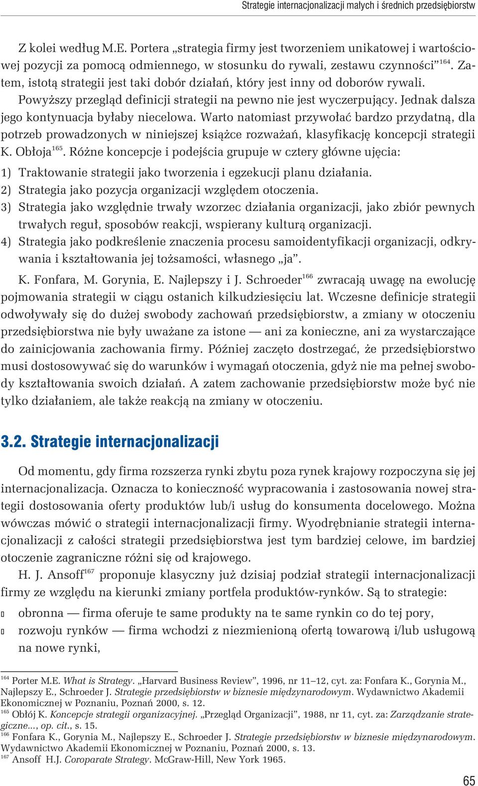 Zatem, istotą strategii jest taki dobór działań, który jest inny od doborów rywali. Powyższy przegląd definicji strategii na pewno nie jest wyczerpujący.