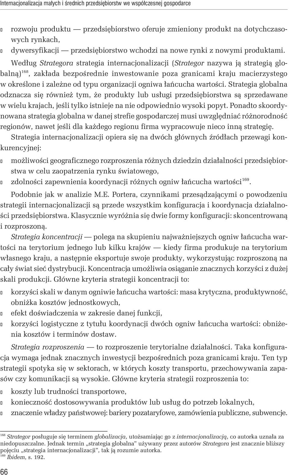 Według Strategora strategia internacjonalizacji (Strategor nazywa ją strategią globalną) 168, zakłada bezpośrednie inwestowanie poza granicami kraju macierzystego w określone i zależne od typu