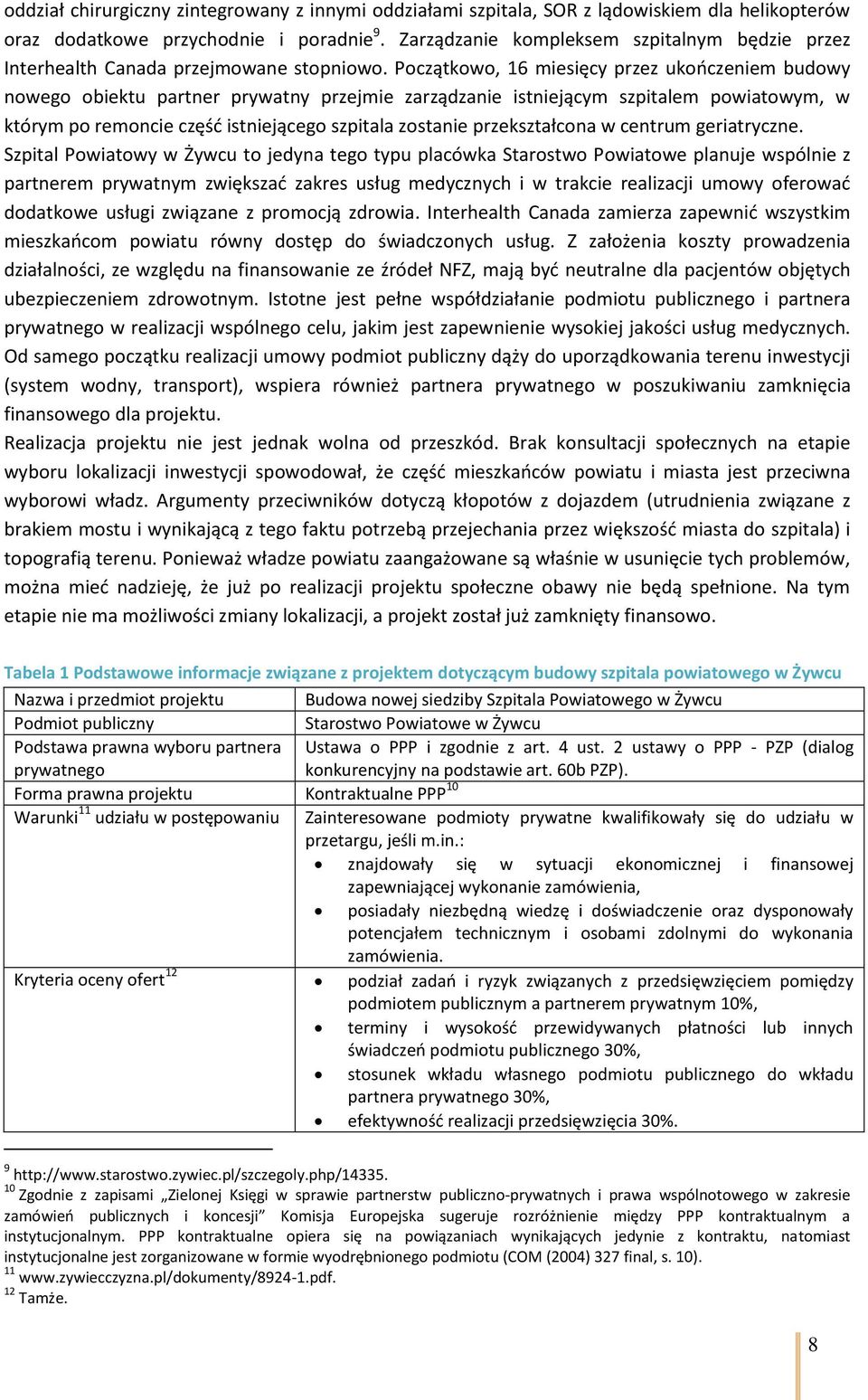 Początkowo, 16 miesięcy przez ukończeniem budowy nowego obiektu partner prywatny przejmie zarządzanie istniejącym szpitalem powiatowym, w którym po remoncie część istniejącego szpitala zostanie