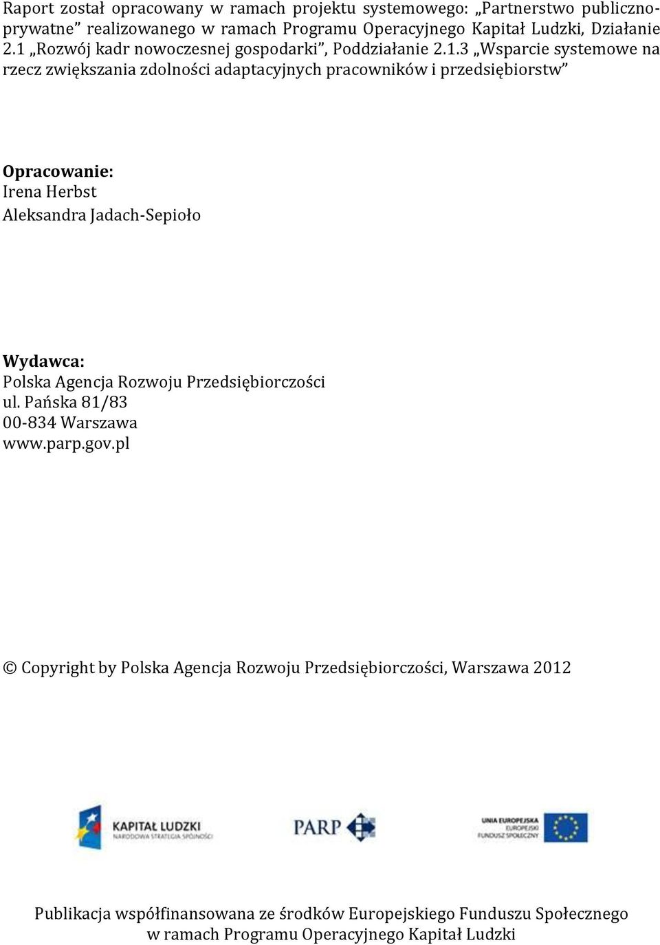 Opracowanie: Irena Herbst Aleksandra Jadach-Sepioło Wydawca: Polska Agencja Rozwoju Przedsiębiorczości ul. Pańska 81/83 00-834 Warszawa www.parp.gov.