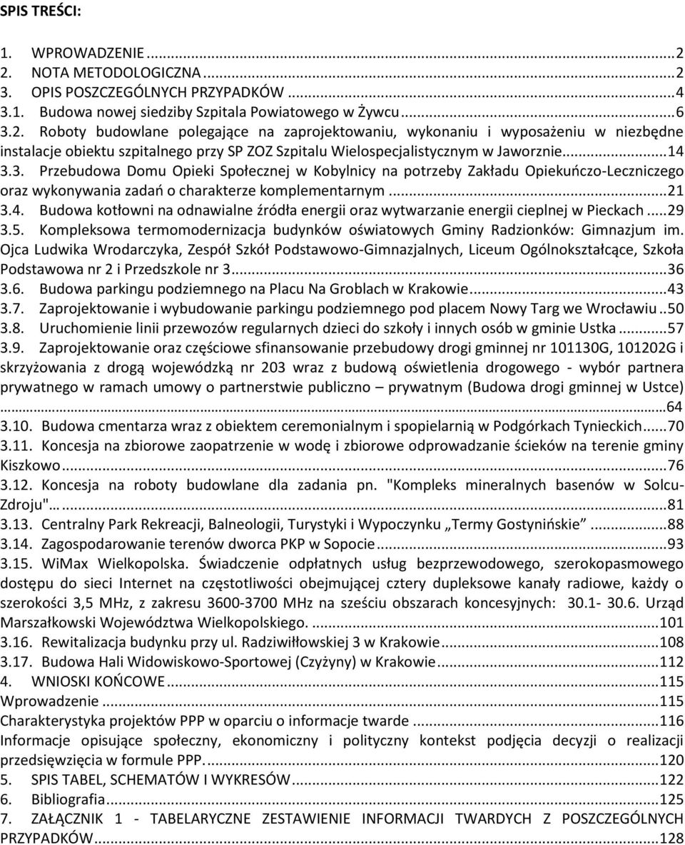 .. 14 3.3. Przebudowa Domu Opieki Społecznej w Kobylnicy na potrzeby Zakładu Opiekuńczo-Leczniczego oraz wykonywania zadań o charakterze komplementarnym... 21 3.4. Budowa kotłowni na odnawialne źródła energii oraz wytwarzanie energii cieplnej w Pieckach.