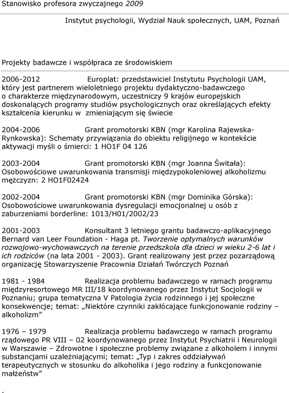 oraz określających efekty kształcenia kierunku w zmieniającym się świecie 2004-2006 Grant promotorski KBN (mgr Karolina Rajewska- Rynkowska): Schematy przywiązania do obiektu religijnego w kontekście