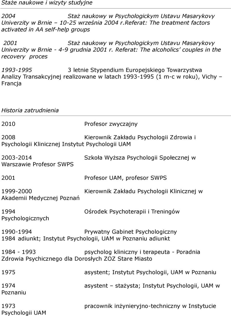 Referat: The alcoholics couples in the recovery proces 1993-1995 3 letnie Stypendium Europejskiego Towarzystwa Analizy Transakcyjnej realizowane w latach 1993-1995 (1 m-c w roku), Vichy Francja