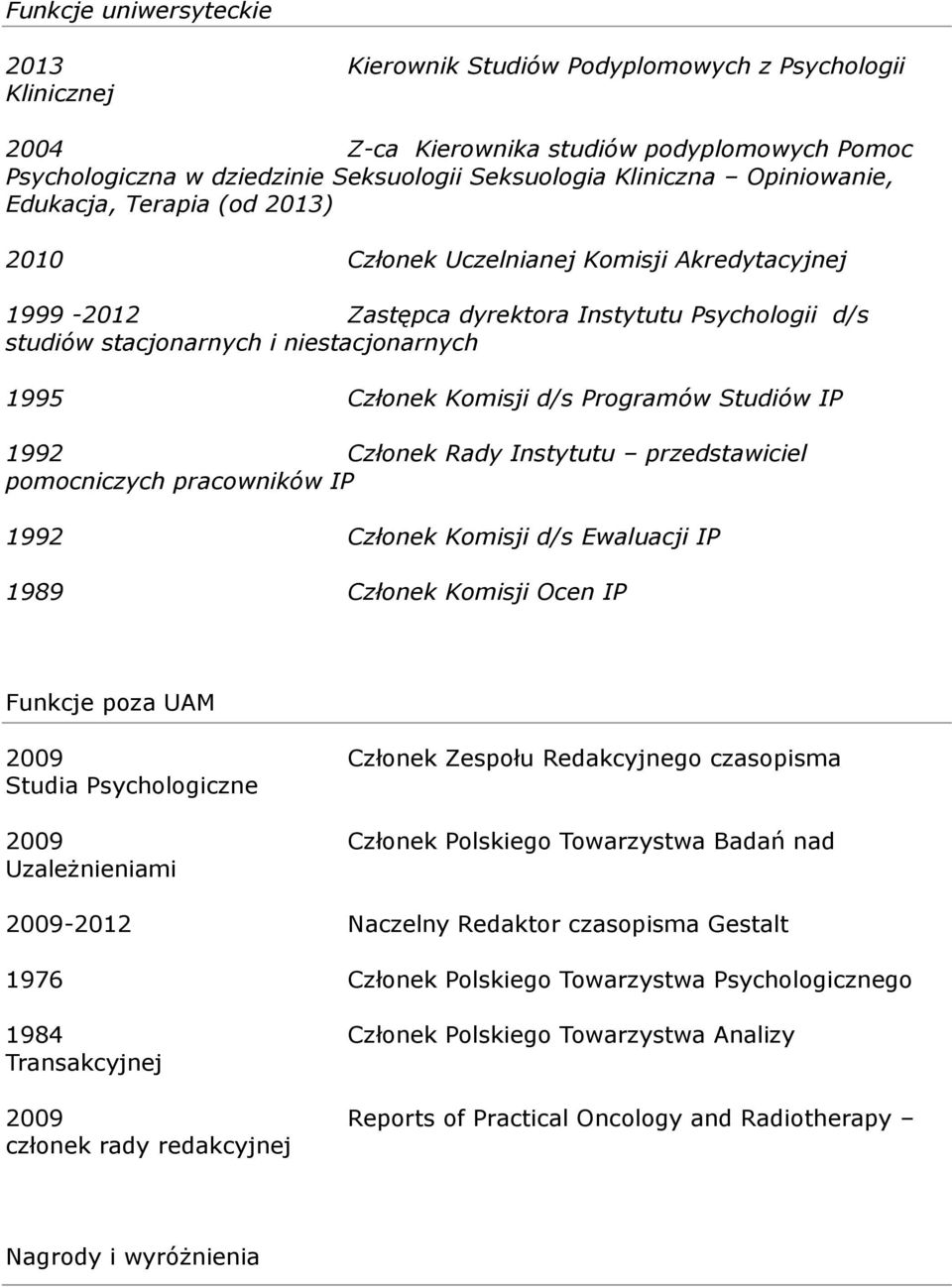 Komisji d/s Programów Studiów IP 1992 Członek Rady Instytutu przedstawiciel pomocniczych pracowników IP 1992 Członek Komisji d/s Ewaluacji IP 1989 Członek Komisji Ocen IP Funkcje poza UAM 2009