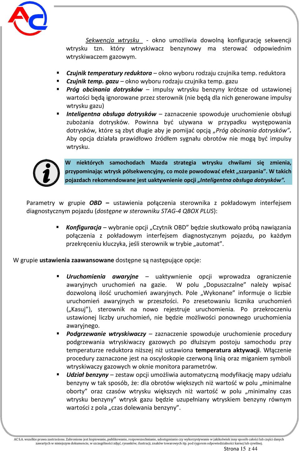 gazu Próg obcinania dotrysków impulsy wtrysku benzyny krótsze od ustawionej wartości będą ignorowane przez sterownik (nie będą dla nich generowane impulsy wtrysku gazu) Inteligentna obsługa dotrysków