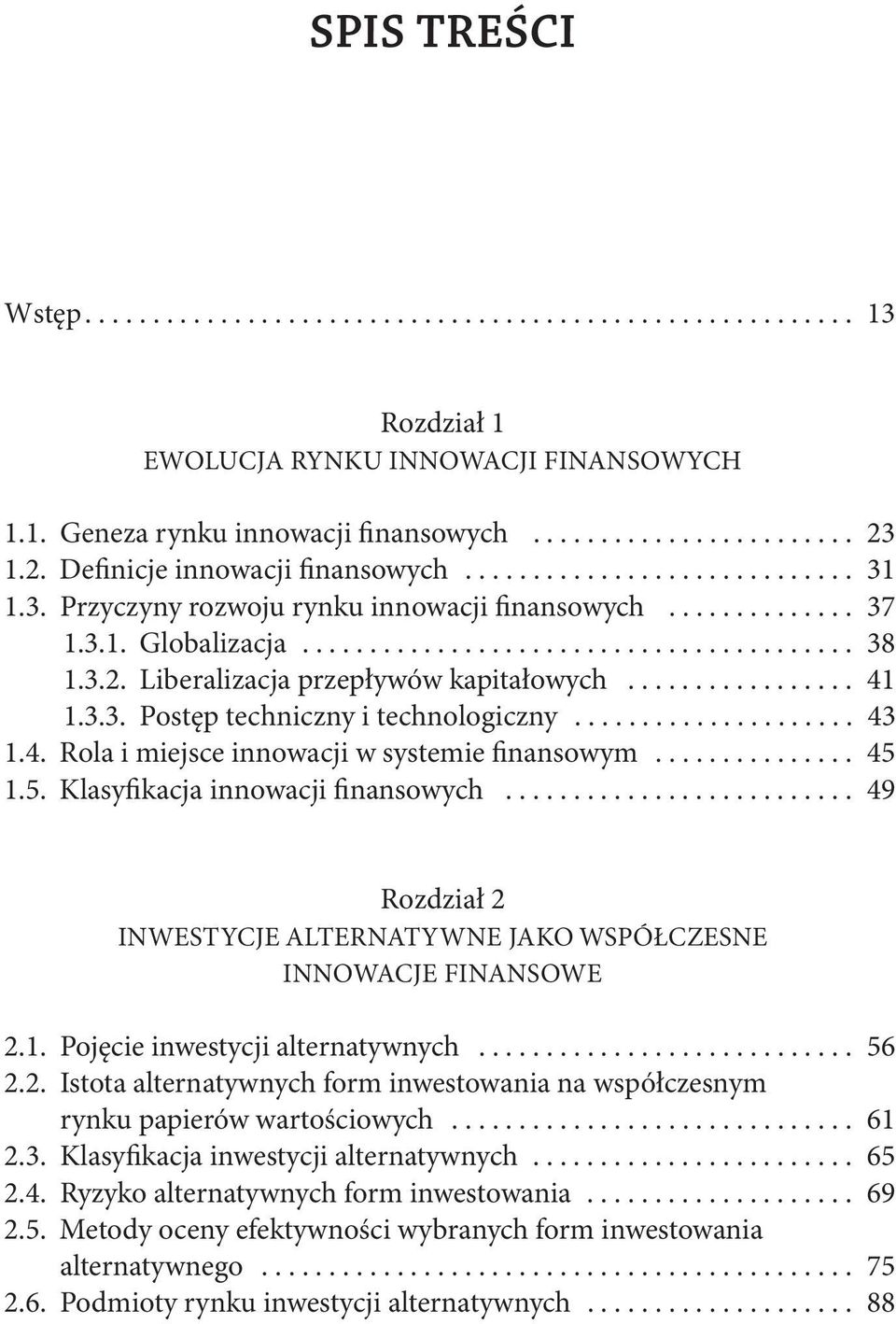 3.2. Liberalizacja przepływów kapitałowych................. 41 1.3.3. Postęp techniczny i technologiczny..................... 43 1.4. Rola i miejsce innowacji w systemie finansowym............... 45 1.