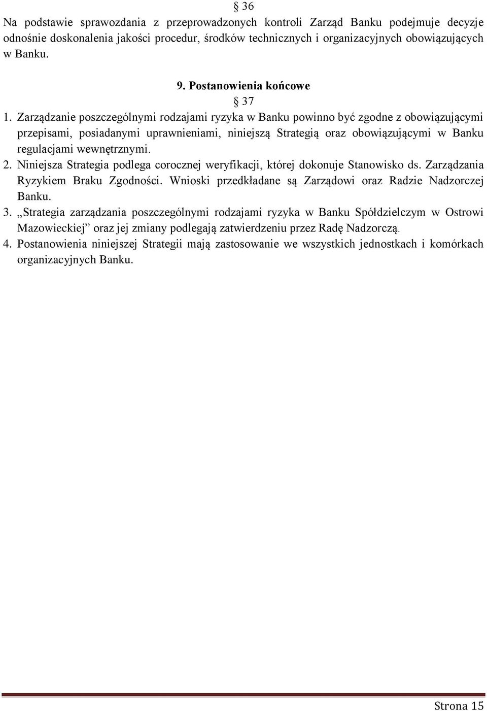 Zarządzanie poszczególnymi rodzajami ryzyka w Banku powinno być zgodne z obowiązującymi przepisami, posiadanymi uprawnieniami, niniejszą Strategią oraz obowiązującymi w Banku regulacjami wewnętrznymi.