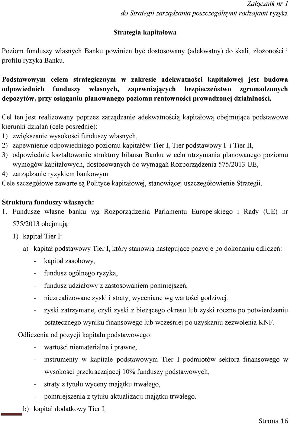 Podstawowym celem strategicznym w zakresie adekwatności kapitałowej jest budowa odpowiednich funduszy własnych, zapewniających bezpieczeństwo zgromadzonych depozytów, przy osiąganiu planowanego