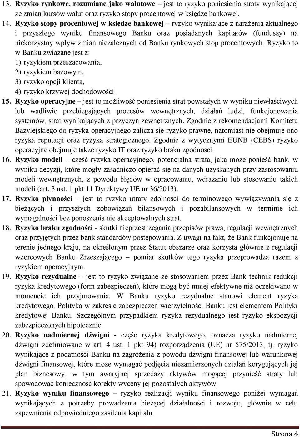 niezależnych od Banku rynkowych stóp procentowych. Ryzyko to w Banku związane jest z: 1) ryzykiem przeszacowania, 2) ryzykiem bazowym, 3) ryzyko opcji klienta, 4) ryzyko krzywej dochodowości. 15.