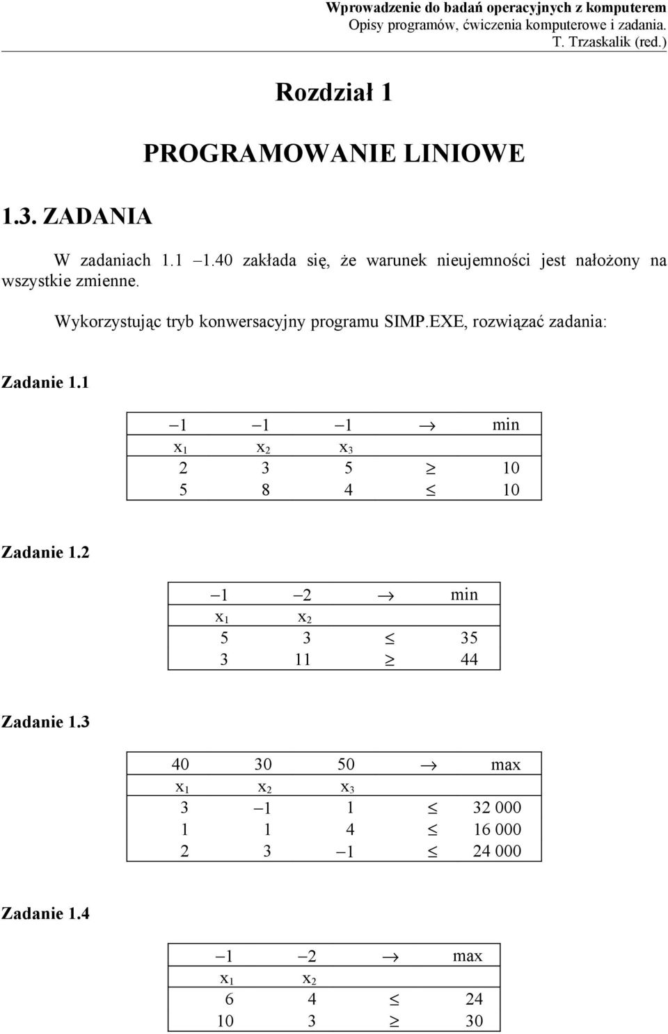 Wykorzystując tryb konwersacyjny programu SIMP.EXE, rozwiązać zadania: Zadanie 1.1 1 1 1 min 2 3 5 10 5 8 4 10 Zadanie 1.