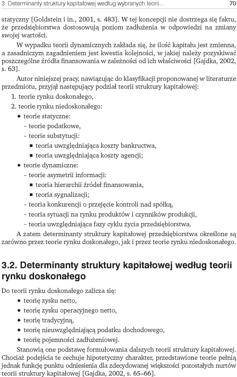 W wypadku teorii dynamicznych zakłada się, że ilość kapitału jest zmienna, a zasadniczym zagadnieniem jest kwestia kolejności, w jakiej należy pozyskiwać poszczególne źródła finansowania w zależności