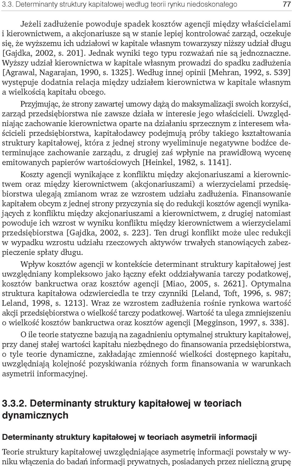 Wyższy udział kierownictwa w kapitale własnym prowadzi do spadku zadłużenia [Agrawal, Nagarajan, 1990, s. 1325]. Według innej opinii [Mehran, 1992, s.