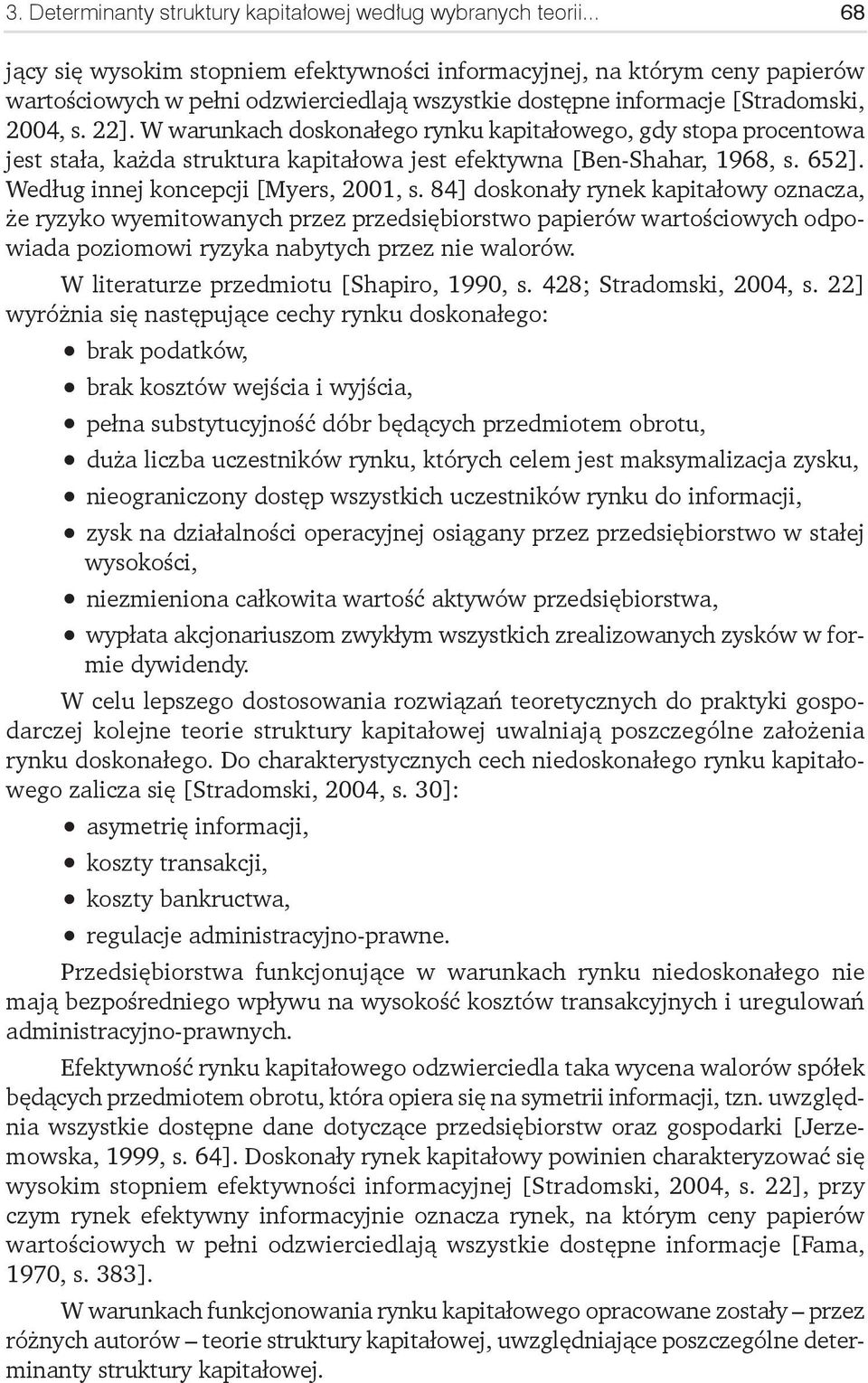 W warunkach doskonałego rynku kapitałowego, gdy stopa procentowa jest stała, każda struktura kapitałowa jest efektywna [Ben-Shahar, 1968, s. 652]. Według innej koncepcji [Myers, 2001, s.
