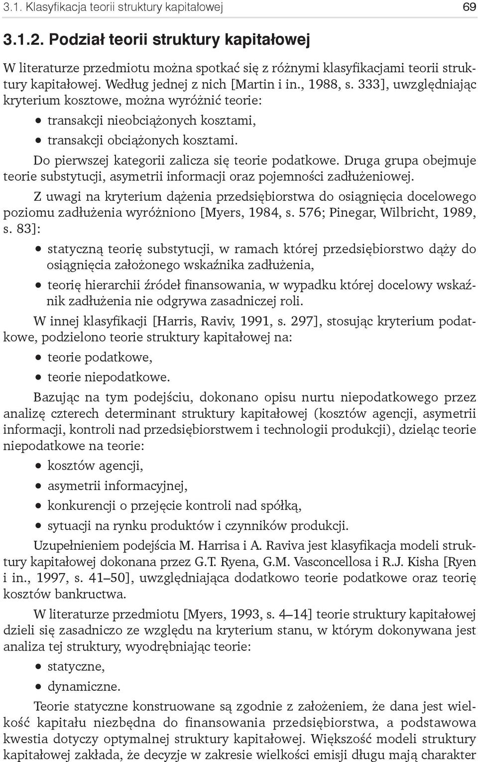 Do pierwszej kategorii zalicza się teorie podatkowe. Druga grupa obejmuje teorie substytucji, asymetrii informacji oraz pojemności zadłużeniowej.