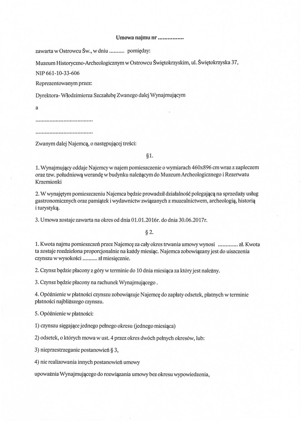 1. Wynajmujący oddaje Najemcy w najem pomieszczenie o wymiarach 460x896 cm wraz z zapleczem oraz tzw. południową werandę w budynku należącym do Muzeum Archeologicznego i Rezerwatu Krzemionki 2.