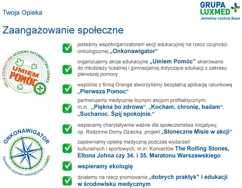 in.: Piękna bo zdrowa, Kocham, chronię, badam, Suchanoc. Śpij spokojnie. wspieramy charytatywnie ważne dla społeczeństwa inicjatywy, np.