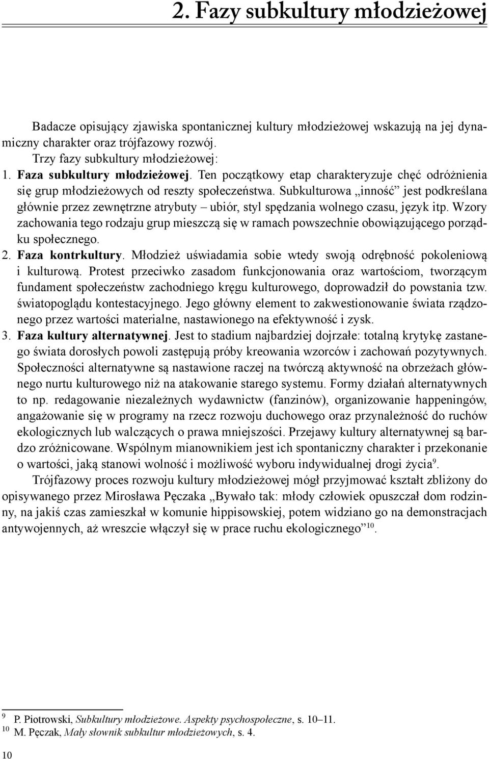 Subkulturowa inność jest podkreślana głównie przez zewnętrzne atrybuty ubiór, styl spędzania wolnego czasu, język itp.