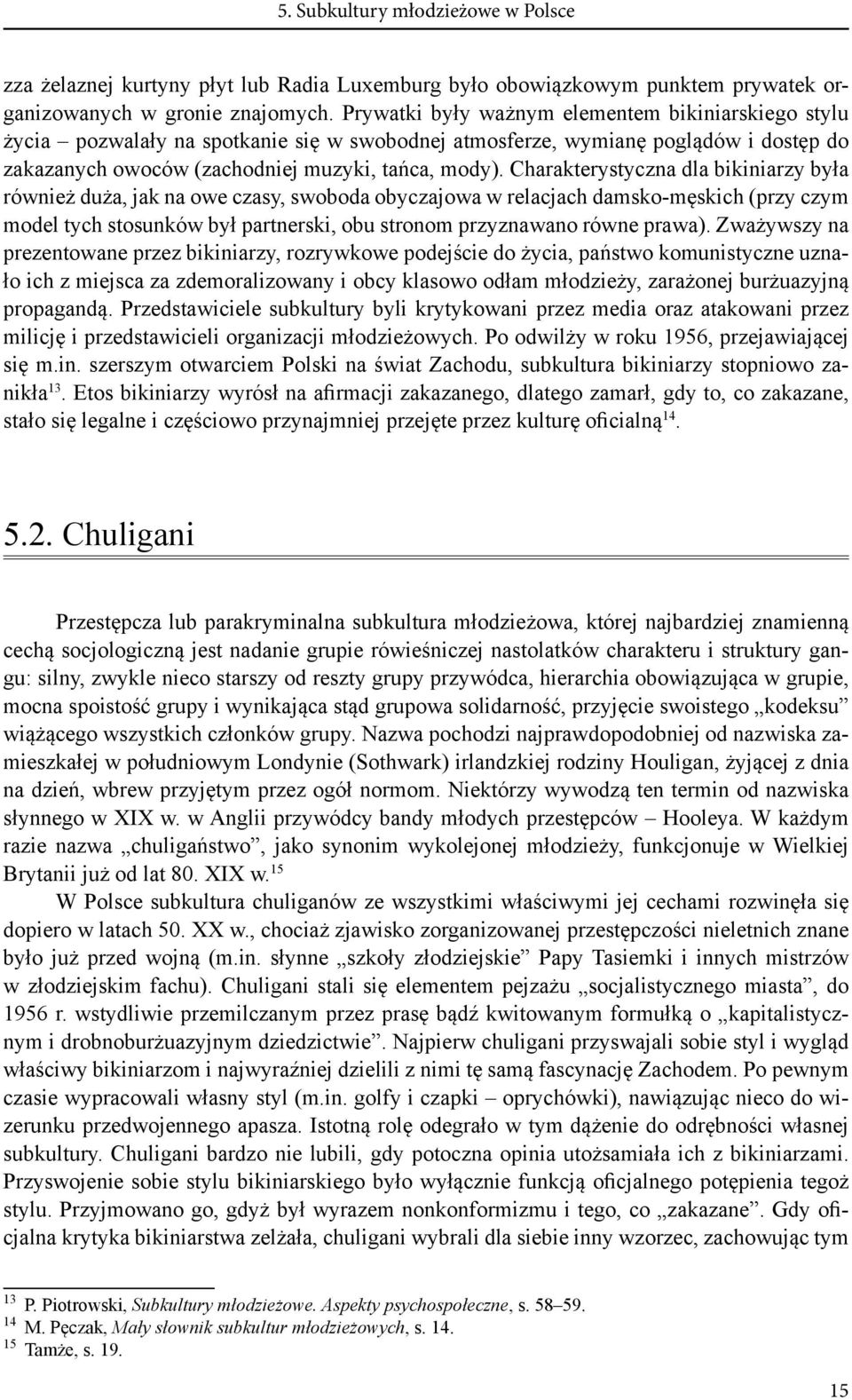 Charakterystyczna dla bikiniarzy była również duża, jak na owe czasy, swoboda obyczajowa w relacjach damsko-męskich (przy czym model tych stosunków był partnerski, obu stronom przyznawano równe