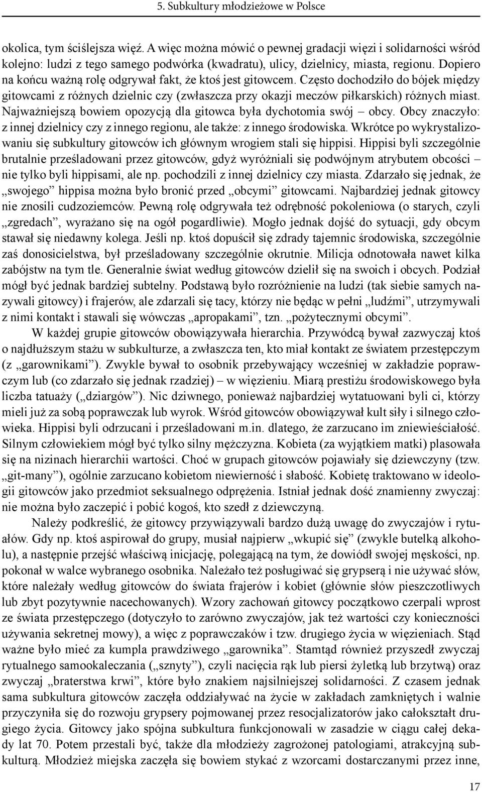 Dopiero na końcu ważną rolę odgrywał fakt, że ktoś jest gitowcem. Często dochodziło do bójek między gitowcami z różnych dzielnic czy (zwłaszcza przy okazji meczów piłkarskich) różnych miast.