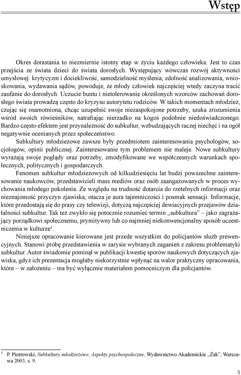 zaczyna tracić zaufanie do dorosłych. Uczucie buntu i nietolerowanie określonych wzorców zachowań dorosłego świata prowadzą często do kryzysu autorytetu rodziców.