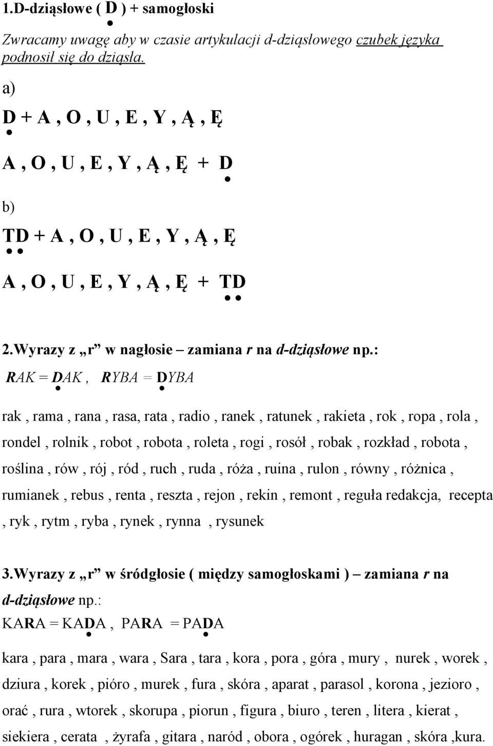 : RAK = DAK, RYBA = DYBA rak, rama, rana, rasa, rata, radio, ranek, ratunek, rakieta, rok, ropa, rola, rondel, rolnik, robot, robota, roleta, rogi, rosół, robak, rozkład, robota, roślina, rów, rój,