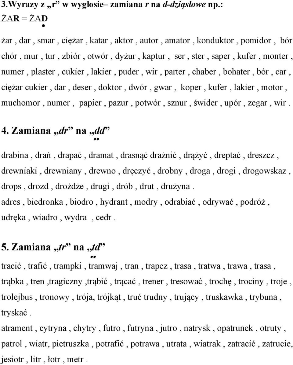 puder, wir, parter, chaber, bohater, bór, car, ciężar cukier, dar, deser, doktor, dwór, gwar, koper, kufer, lakier, motor, muchomor, numer, papier, pazur, potwór, sznur, świder, upór, zegar, wir. 4.