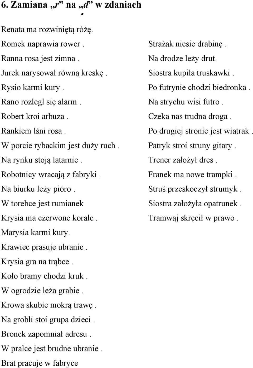 Krawiec prasuje ubranie. Krysia gra na trąbce. Koło bramy chodzi kruk. W ogrodzie leża grabie. Krowa skubie mokrą trawę. Na grobli stoi grupa dzieci. Bronek zapomniał adresu.