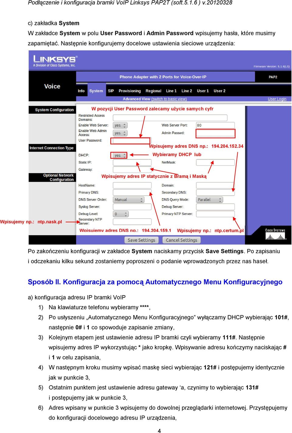 1 Wybieramy DHCP 194.204.159.1 lub Wpisujemy adres IP statycznie z Bramą i Maską 194.204.159.1 194.204.159.1 Wpisujemy np.: ntp.nask.pl Wpisujemy adres DNS np.: 194.204.159.1 Wpisujemy np.: ntp.certum.