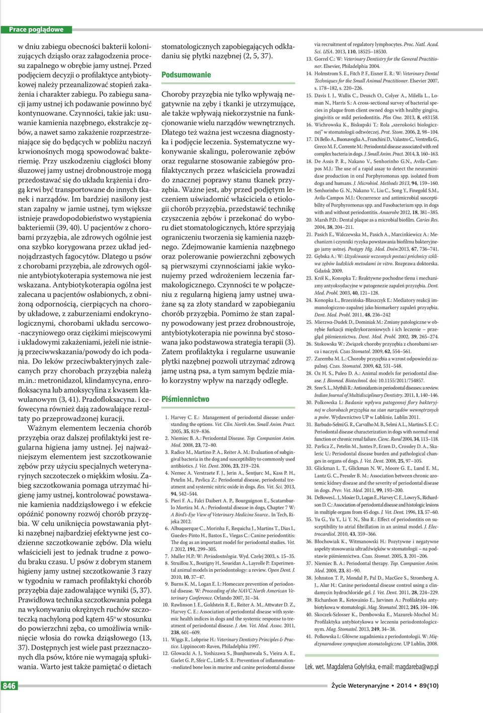 Czynności, takie jak: usuwanie kamienia nazębnego, ekstrakcje zębów, a nawet samo zakażenie rozprzestrzeniające się do będących w pobliżu naczyń krwionośnych mogą spowodować bakteriemię.