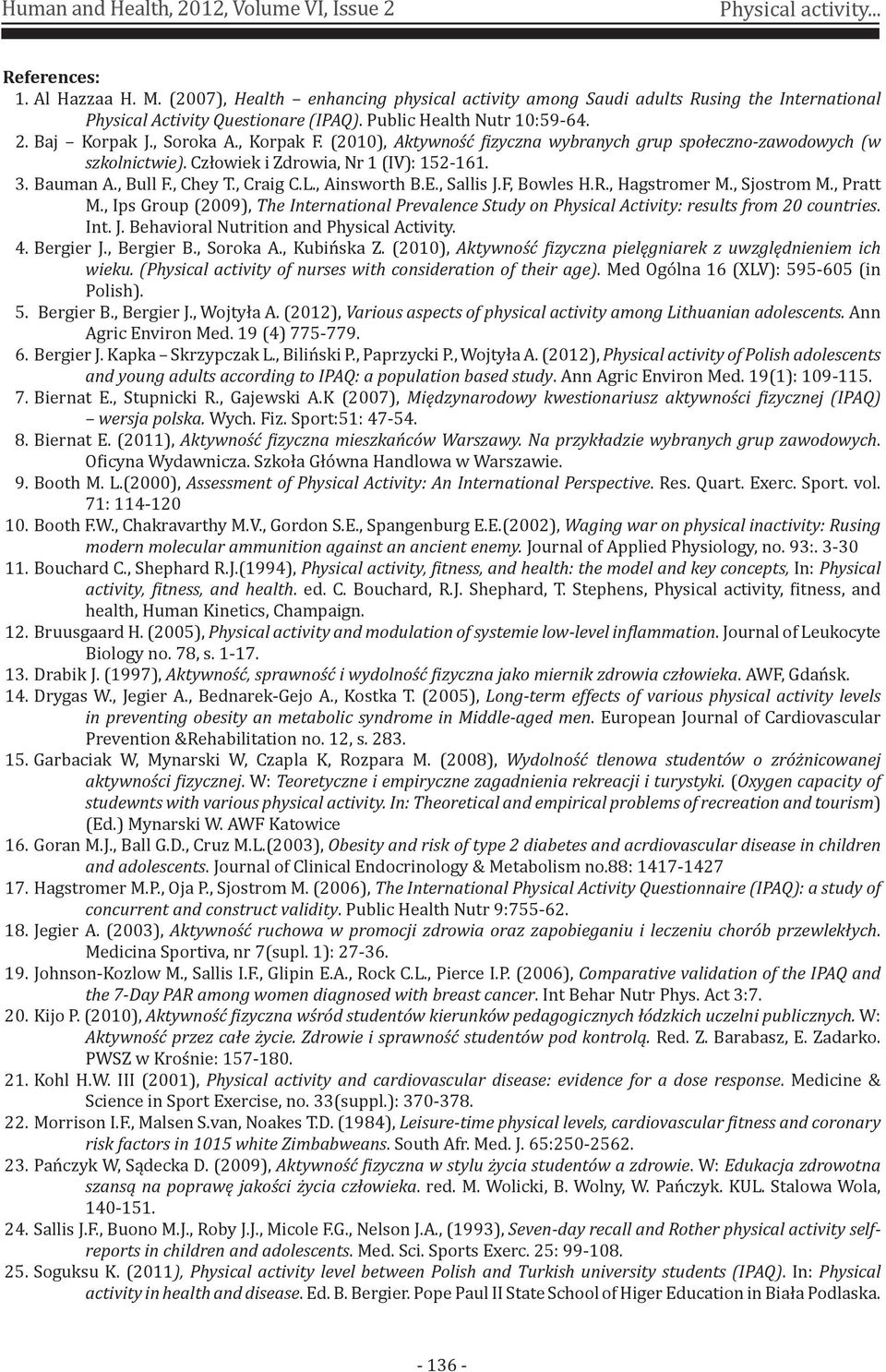 (2010), Aktywność fizyczna wybranych grup społeczno-zawodowych (w szkolnictwie). Człowiek i Zdrowia, Nr 1 (IV): 152-161. 3. Bauman A., Bull F., Chey T., Craig C.L., Ainsworth B.E., Sallis J.