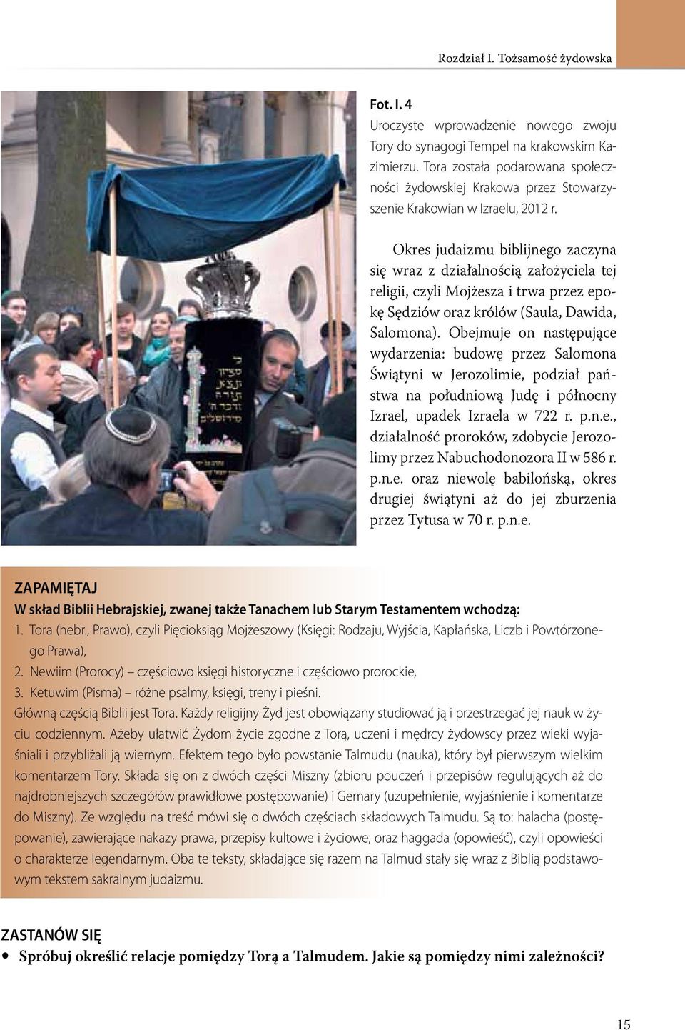 Okres judaizmu biblijnego zaczyna się wraz z działalnością założyciela tej religii, czyli Mojżesza i trwa przez epokę Sędziów oraz królów (Saula, Dawida, Salomona).