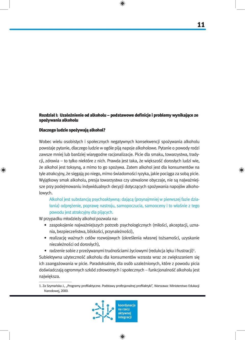 Pytanie o powody rodzi zawsze mniej lub bardziej wiarygodne racjonalizacje. Picie dla smaku, towarzystwa, tradycji, zdrowia to tylko niektóre z nich.