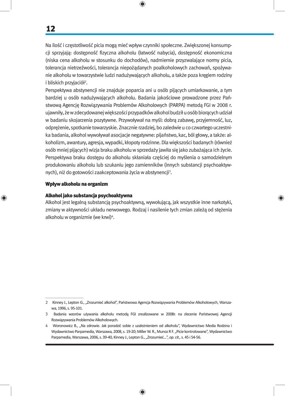 nietrzeźwości, tolerancja niepożądanych poalkoholowych zachowań, spożywanie alkoholu w towarzystwie ludzi nadużywających alkoholu, a także poza kręgiem rodziny i bliskich przyjaciół 2.
