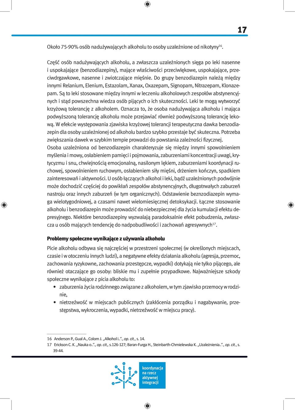 zwiotczające mięśnie. Do grupy benzodiazepin należą między innymi Relanium, Elenium, Estazolam, Xanax, Oxazepam, Signopam, Nitrazepam, Klonazepam.
