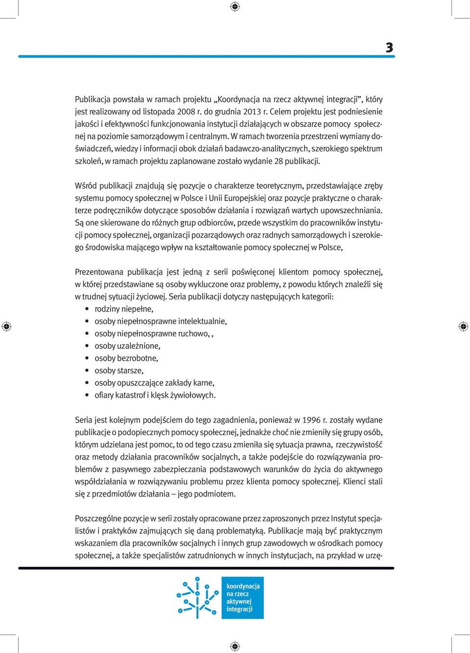 W ramach tworzenia przestrzeni wymiany doświadczeń, wiedzy i informacji obok działań badawczo-analitycznych, szerokiego spektrum szkoleń, w ramach projektu zaplanowane zostało wydanie 28 publikacji.