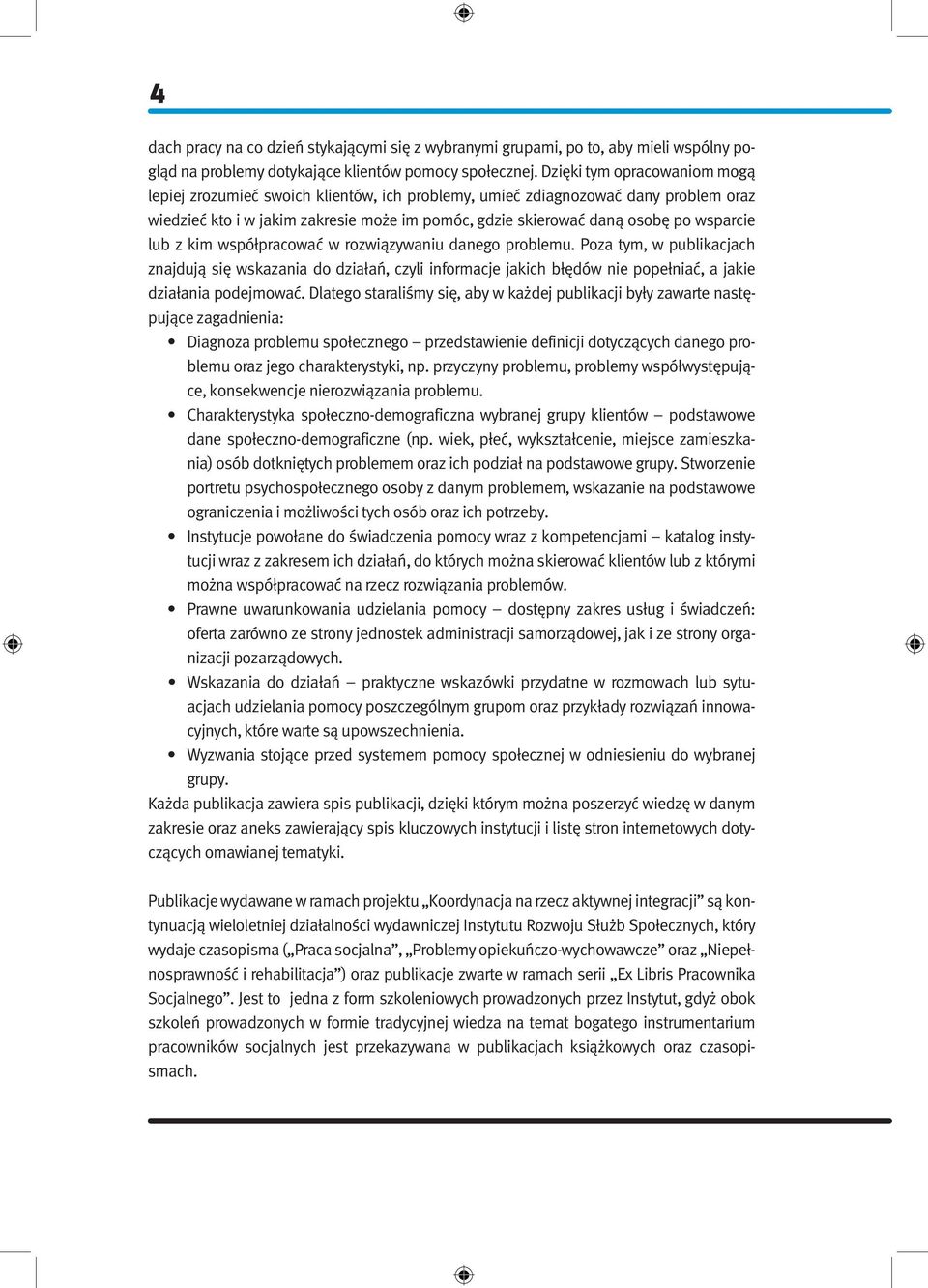 lub z kim współpracować w rozwiązywaniu danego problemu. Poza tym, w publikacjach znajdują się wskazania do działań, czyli informacje jakich błędów nie popełniać, a jakie działania podejmować.