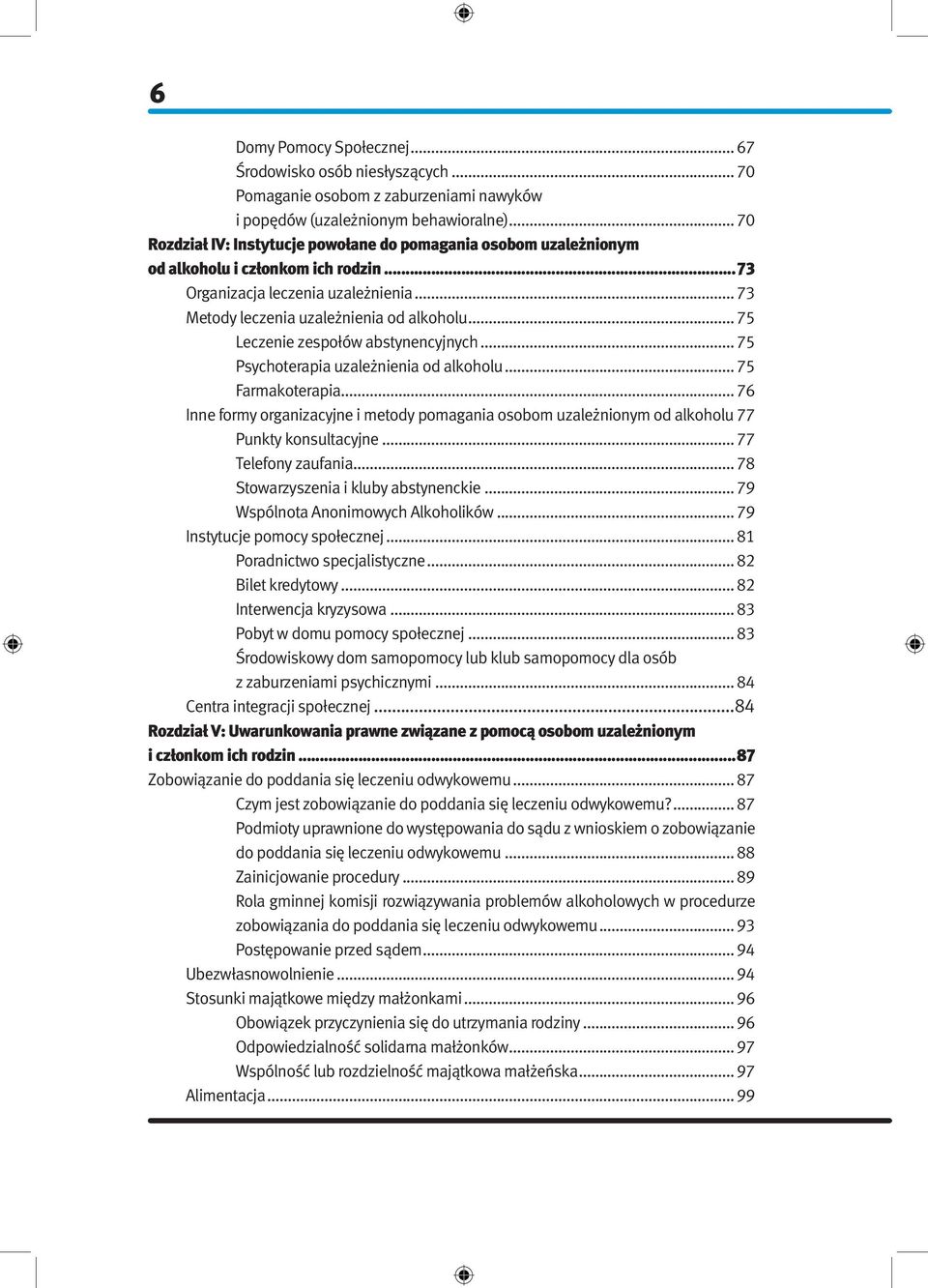 .. 75 Leczenie zespołów abstynencyjnych... 75 Psychoterapia uzależnienia od alkoholu... 75 Farmakoterapia... 76 Inne formy organizacyjne i metody pomagania osobom uzależnionym od alkoholu.
