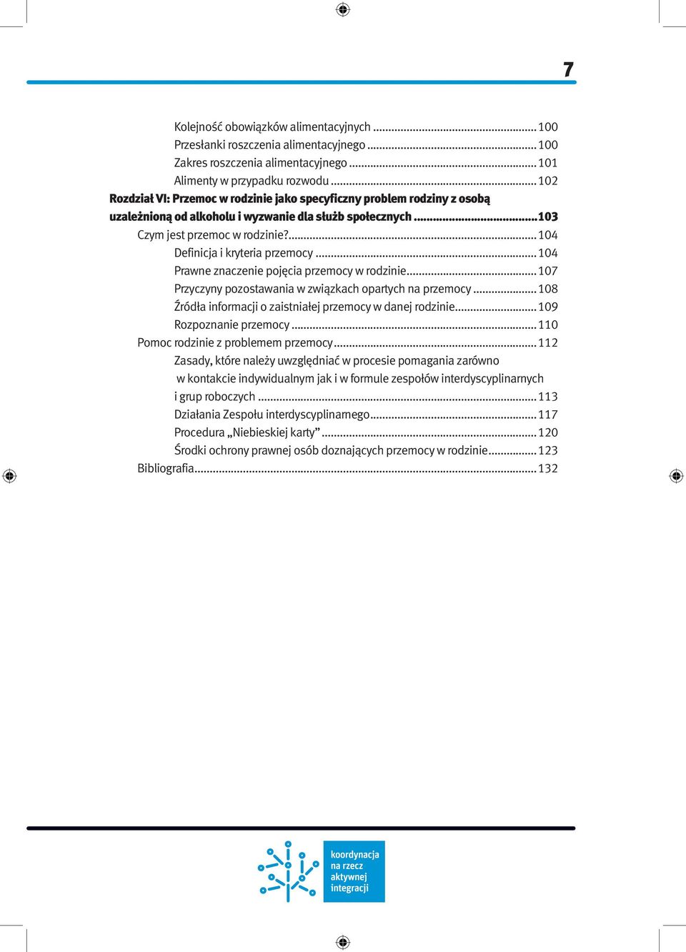 ...104 Definicja i kryteria przemocy...104 Prawne znaczenie pojęcia przemocy w rodzinie...107 Przyczyny pozostawania w związkach opartych na przemocy.
