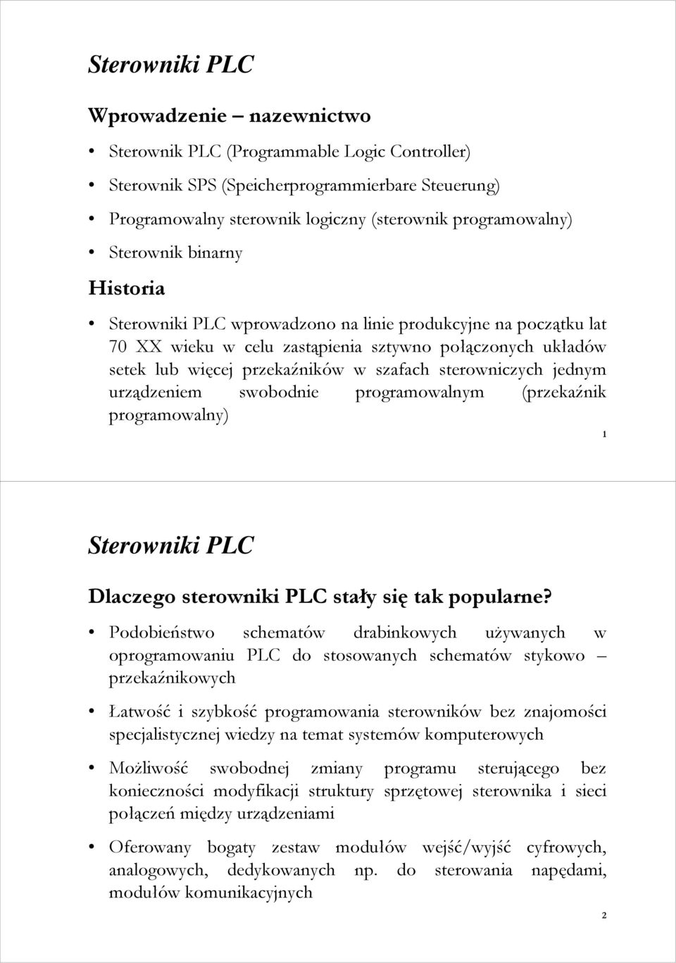 sterowniczych jednym urządzeniem swobodnie programowalnym (przekaźnik programowalny) Sterowniki PLC Dlaczego sterowniki PLC stały się tak popularne?