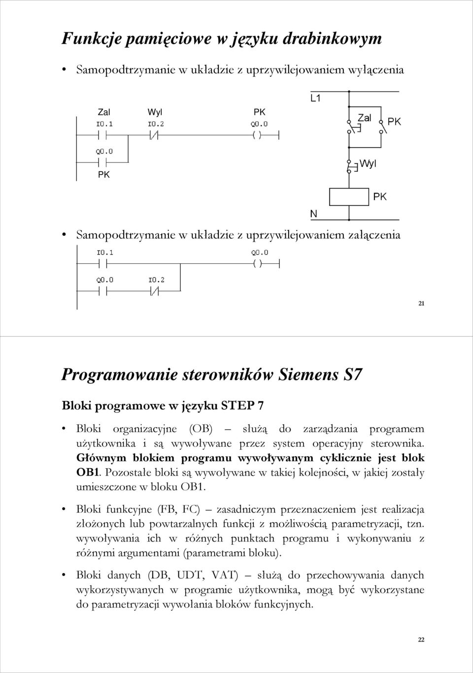 Głównym blokiem programu wywoływanym cyklicznie jest blok OB. Pozostałe bloki są wywoływane w takiej kolejności, w jakiej zostały umieszczone w bloku OB.