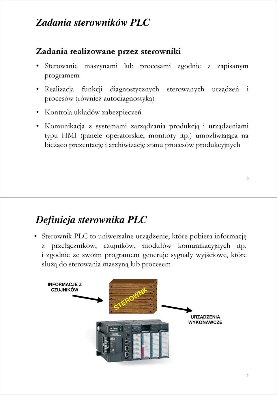 ) umoŝliwiająca na bieŝąco prezentację i archiwizację stanu procesów produkcyjnych 3 Definicja sterownika PLC Sterownik PLC to uniwersalne urządzenie, które pobiera informację z