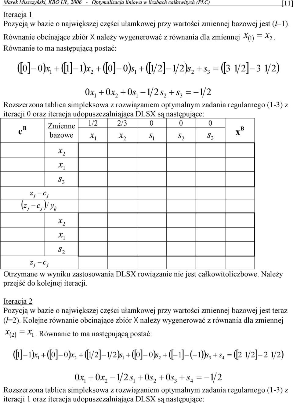 następujące: / / B c Zmienne bazowe / / / / / / / / / / / ( )/ x x x /6 x x / / / / / /6 / Otrzymane w wyniku zastosowania DLSX rowiązanie nie jest całkowitoliczbowe Należy przejść do kolejnej