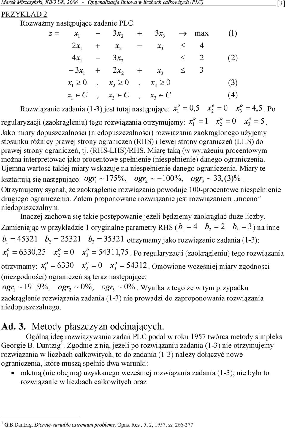 dopuszczalności (niedopuszczalności) rozwiązania zaokrąglonego użyjemy stosunku różnicy prawej strony ograniczeń (RHS) i lewej strony ograniczeń (LHS) do prawej strony ograniczeń tj (RHS-LHS)/RHS