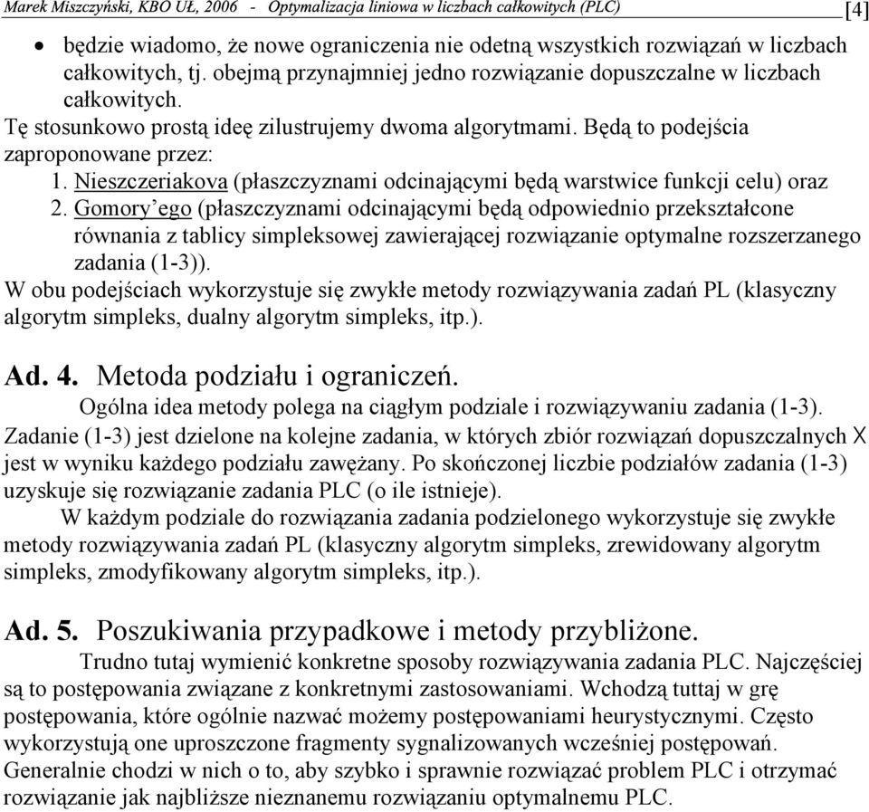 odpowiednio przekształcone równania z tablicy simpleksowej zawierającej rozwiązanie optymalne rozszerzanego zadania (-)) W obu podejściach wykorzystuje się zwykłe metody rozwiązywania zadań PL