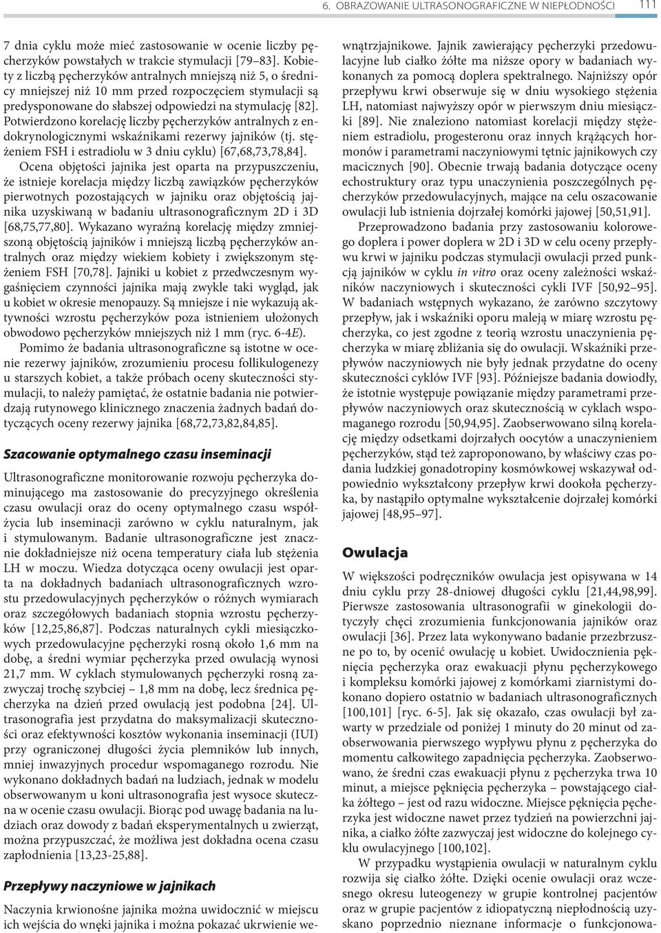 Potwierdzono korelację liczby pęcherzyków antralnych z endokrynologicznymi wskaźnikami rezerwy jajników (tj. stężeniem FSH i estradiolu w 3 dniu cyklu) [67,68,73,78,84].